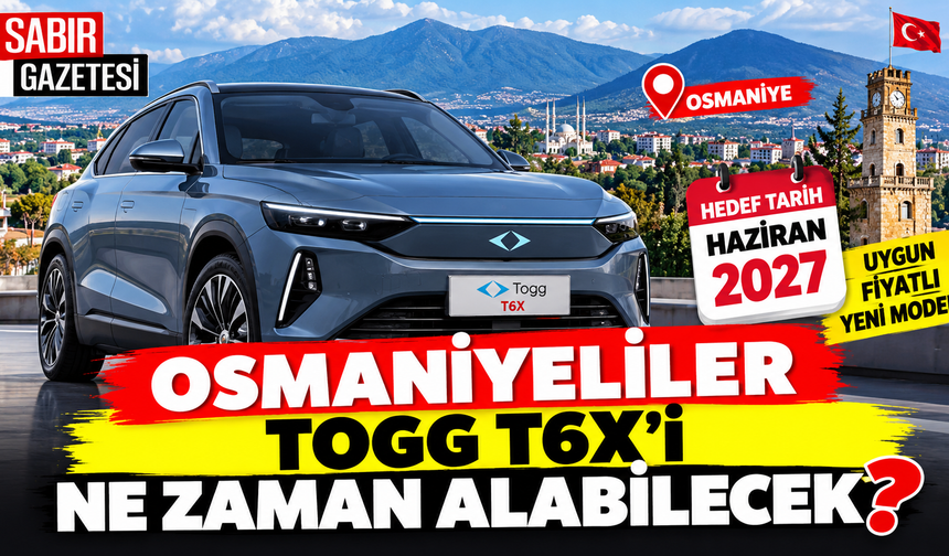 Osmaniyeliler Togg T6X'i Ne Zaman Alabilecek