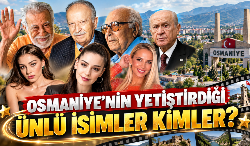 Osmaniye'nin Yetiştirdiği Ünlü İsimler Kimler?