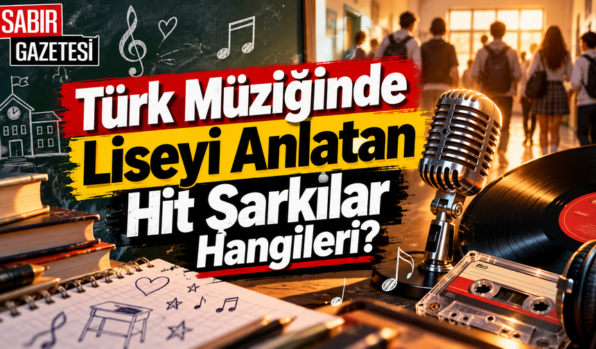 Türk Müziğinde Liseyi Anlatan Hit Şarkılar Hangileri?