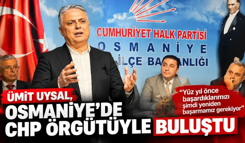 Ümit Uysal, Osmaniye’de CHP örgütüyle buluştu