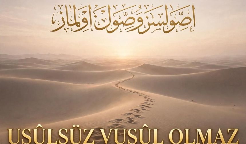 USÜLSÜZ VUSÜL OLMAZ