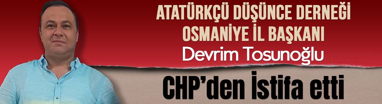 ADD Başkanı Devrim Tosunoğlu, CHP'den İstifa Etti