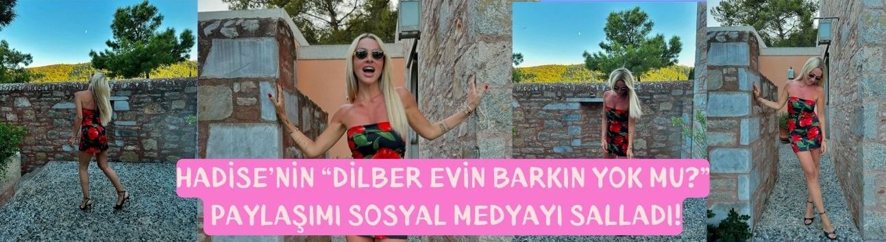 Hadise’nin “Dilber Evin Barkın Yok mu?” Paylaşımı Sosyal Medyayı Salladı!