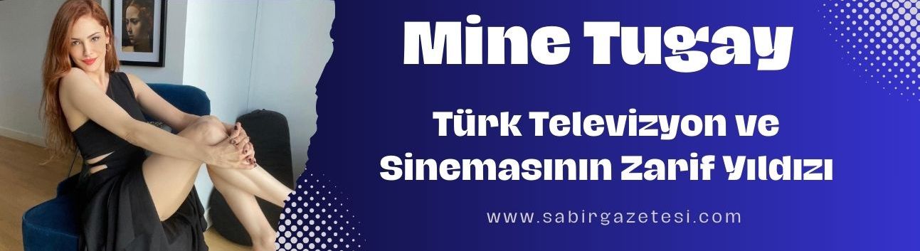 Mine Tugay: Türk Televizyon ve Sinemasının Zarif Yıldızı