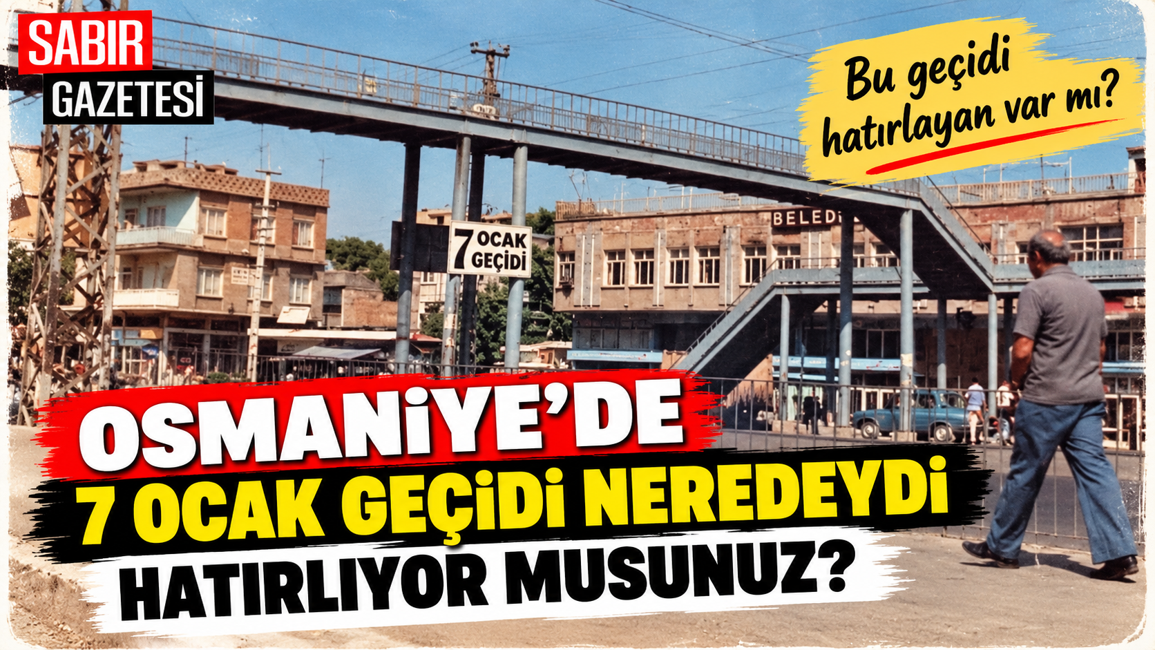 Osmaniye'de 7 Ocak Geçidi Neredeydi Hatırlıyor musunuz?