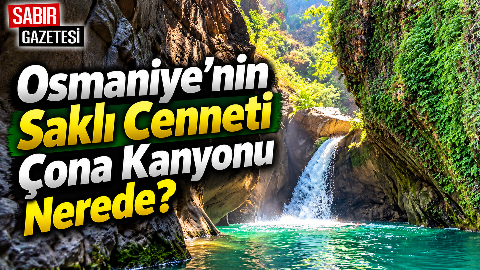 Osmaniye'nin Saklı Cenneti Çona Kanyonu Nerede?