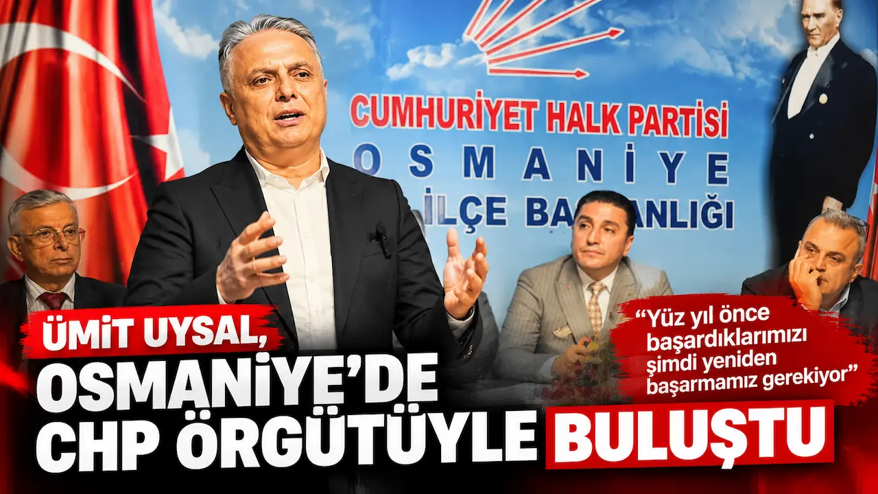 Ümit Uysal, Osmaniye’de CHP örgütüyle buluştu